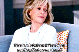 Clip from Grace and Frankie of Jane Fonda's character saying 'That's a lubricant? I've been putting that on my toast!"