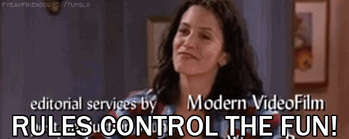 Monica from Friends saying 'rules control the fun!'